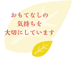 おもてなしの気持ちを大切にしてます